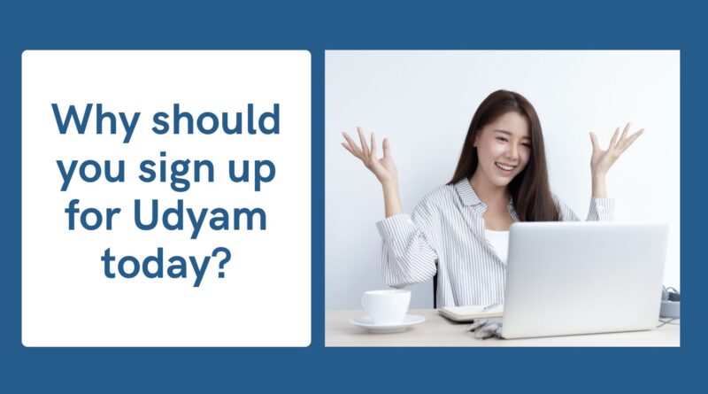 Why should you sign up for Udyam today
